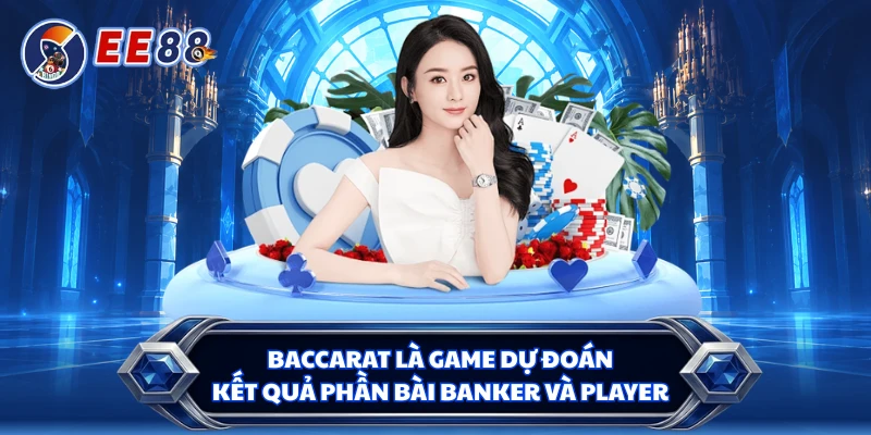 Baccarat là game dự đoán kết quả phần bài Banker và Player