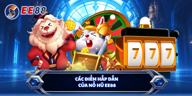 Các điểm hấp dẫn của nổ hũ EE88