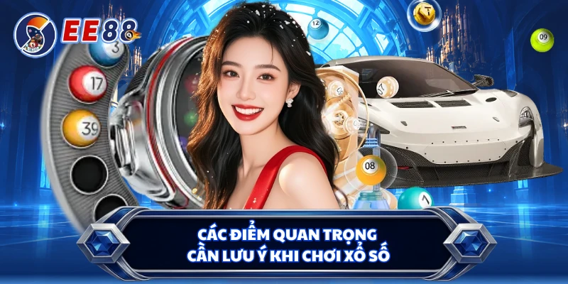 Các điểm quan trọng cần lưu ý khi chơi xổ số