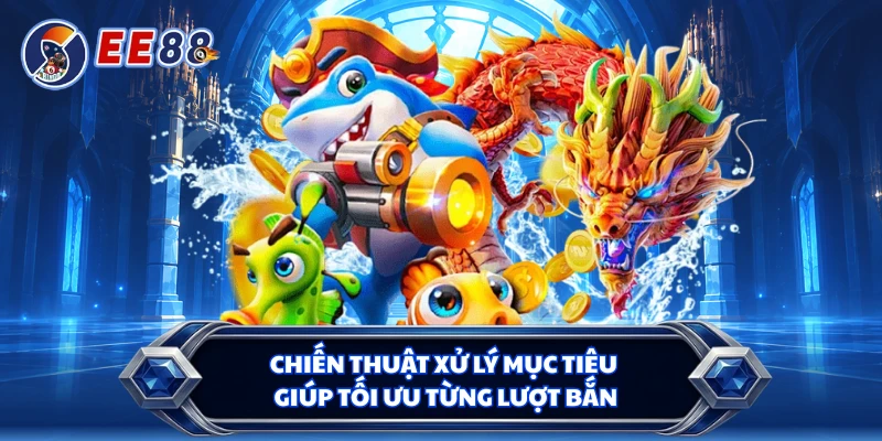 Chiến thuật xử lý mục tiêu giúp tối ưu từng lượt bắn
