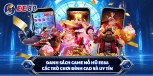 Danh Sách Game Nổ Hũ EE88 - Các Trò Chơi Đỉnh Cao Và Uy Tín 