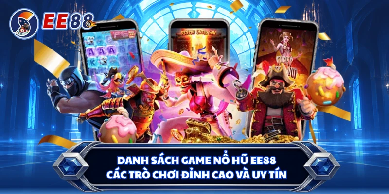 Danh Sách Game Nổ Hũ EE88 - Các Trò Chơi Đỉnh Cao Và Uy Tín