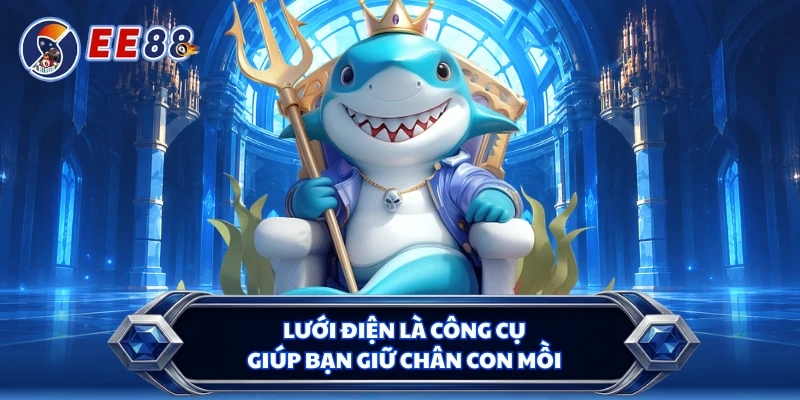 Lưới điện là công cụ giúp bạn giữ chân con mồi