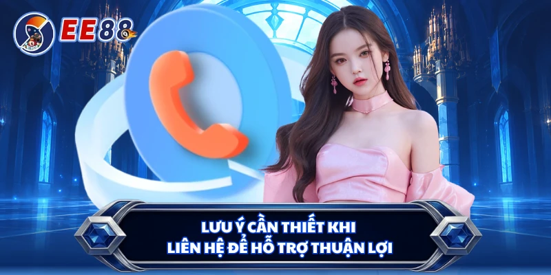 Lưu ý cần thiết khi liên hệ để hỗ trợ thuận lợi