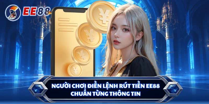 Người chơi điền lệnh rút tiền EE88 chuẩn từng thông tin