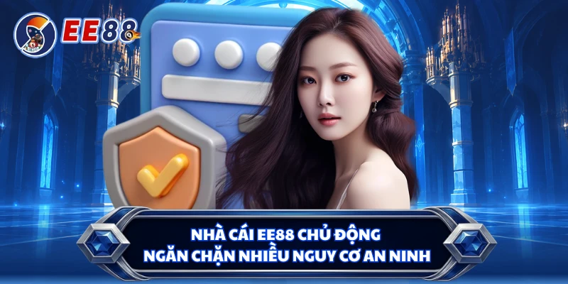 Nhà cái EE88 chủ động ngăn chặn nhiều nguy cơ an ninh
