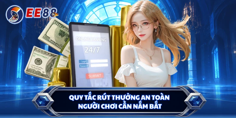Quy tắc rút thưởng an toàn người chơi cần nắm bắt
