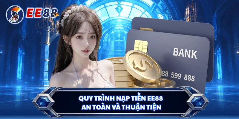 Quy trình nạp tiền EE88 an toàn và thuận tiện