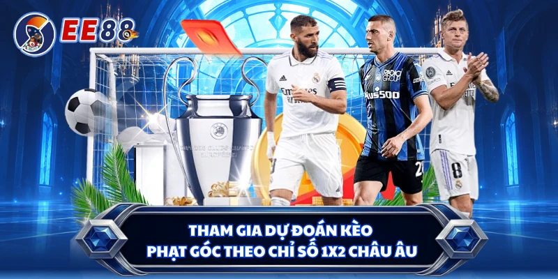 Tham gia dự đoán kèo phạt góc theo chỉ số 1x2 Châu Âu 