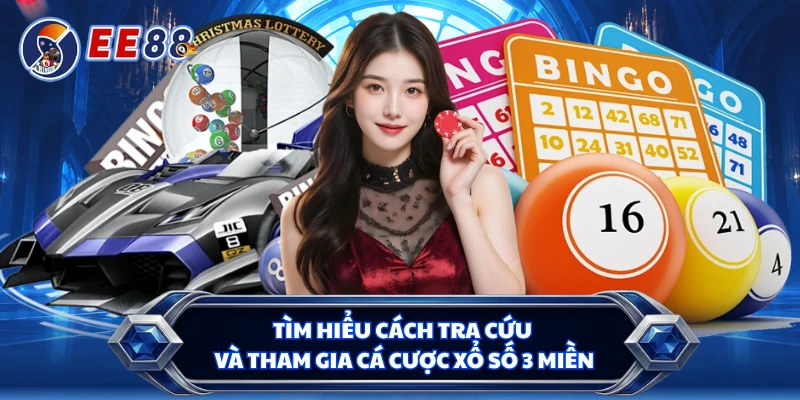 Tìm hiểu cách tra cứu và tham gia cá cược xổ số 3 miền