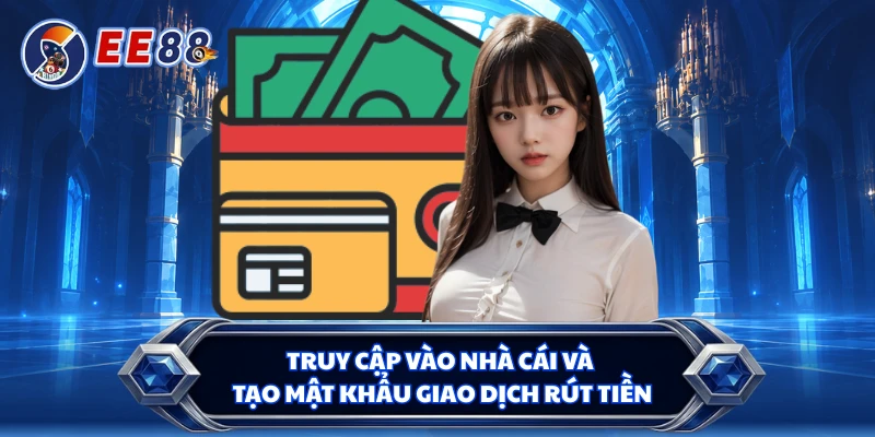 Truy cập vào nhà cái và tạo mật khẩu giao dịch rút tiền